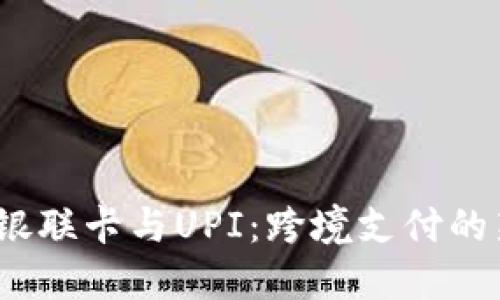  中国银联卡与UPI：跨境支付的新机遇