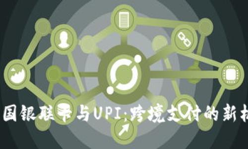  中国银联卡与UPI：跨境支付的新机遇