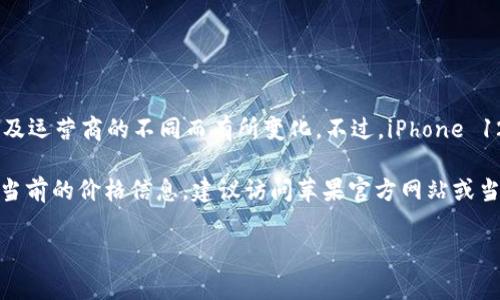 苹果公司通常会在每年的秋季发布新款 iPhone，因此 iPhone 12 Pro 的价格可能因地区、存储容量以及运营商的不同而有所变化。不过，iPhone 12 Pro 在发布时的起售价为 999 美元（约合人民币 6999 元），这主要是针对基础存储版本（128GB）。

随着新型号的发布，iPhone 12 Pro 可能在二手市场或特定的促销活动中有不同的价格。如果您在寻找当前的价格信息，建议访问苹果官方网站或当地的电子产品零售商网站，以获取最新的报价和可能的促销活动。

如果您有其他关于 iPhone 12 Pro 的具体问题，欢迎提问！