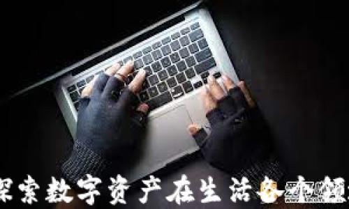 
加密货币应用：探索数字资产在生活各个领域的革命性影响