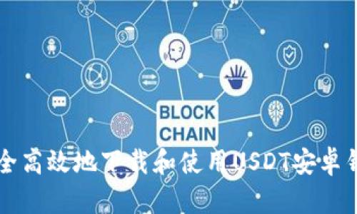 如何安全高效地下载和使用USDT安卓钱包应用