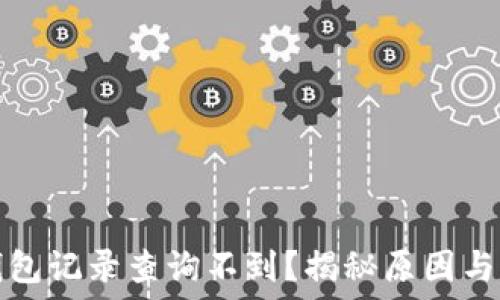   
区块链钱包记录查询不到？揭秘原因与解决方案