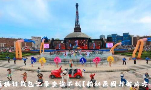   
区块链钱包记录查询不到？揭秘原因与解决方案