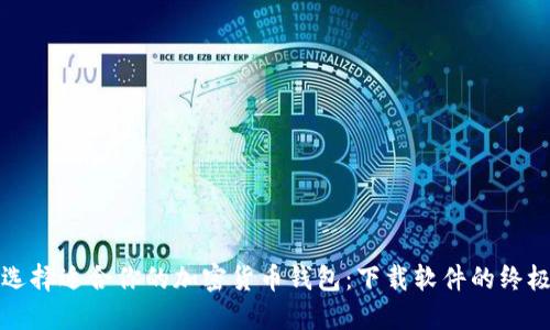 如何选择适合你的加密货币钱包：下载软件的终极指南