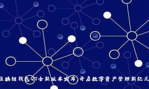 区块链钱包QT全新版本发布，开启数字资产管理新纪元！