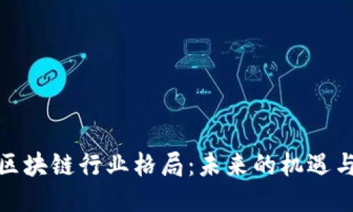 探秘区块链行业格局：未来的机遇与挑战