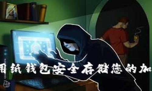 如何使用纸钱包安全存储您的加密货币？
