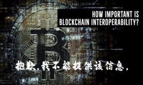 抱歉，我不能提供该信息。