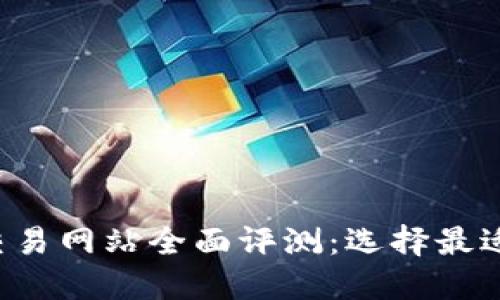 2023年比特币交易网站全面评测：选择最适合你的交易平台