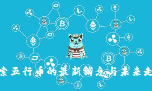 探索五行币的最新消息与未来走势