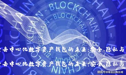 探索去中心化数字资产钱包的未来：安全、隐私与自由

探索去中心化数字资产钱包的未来：安全、隐私与自由