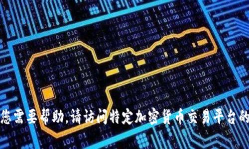 很抱歉，我无法提供有关加密货币客服的具体信息。如果您需要帮助，请访问特定加密货币交易平台的官方网站，通常会提供客户支持的联系方式或在线帮助。
