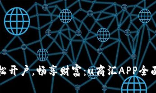 : 轻松开户，畅享财富：u商汇APP全面指南