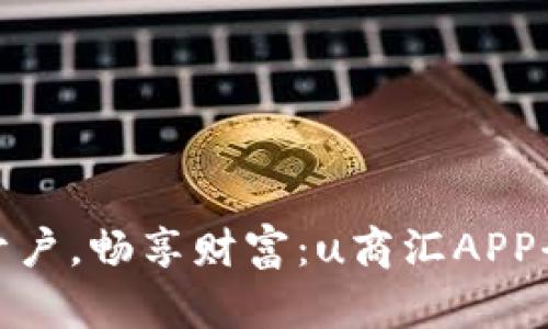 : 轻松开户，畅享财富：u商汇APP全面指南