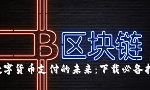  数字货币支付的未来：下载必备指南
