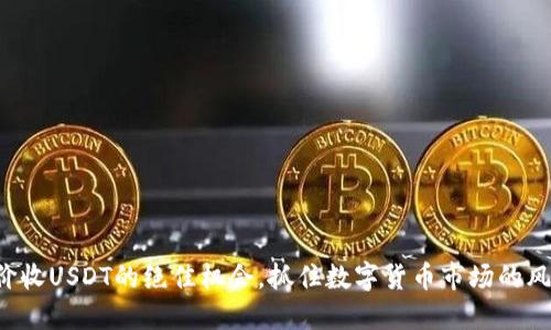 低价收USDT的绝佳机会，抓住数字货币市场的风口！