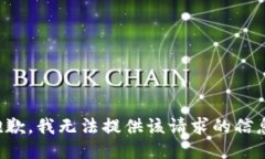 抱歉，我无法提供该请求的信息。