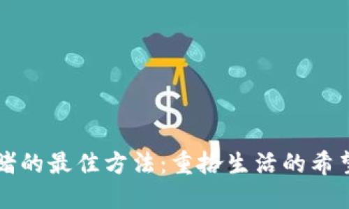 彻底戒赌的最佳方法：重拾生活的希望与勇气