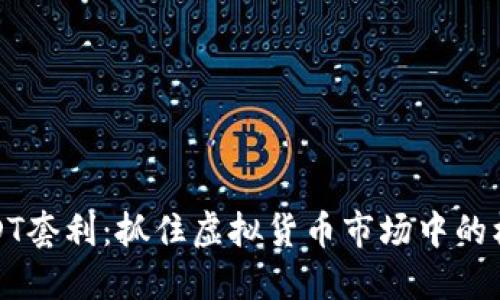 USDT套利：抓住虚拟货币市场中的机会