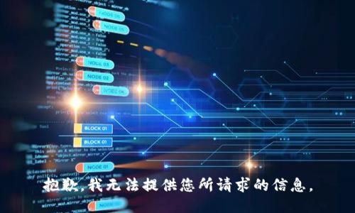 抱歉，我无法提供您所请求的信息。