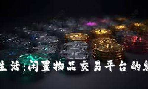 畅享绿色生活：闲置物品交易平台的魅力与未来