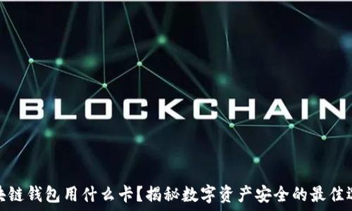   
区块链钱包用什么卡？揭秘数字资产安全的最佳选择