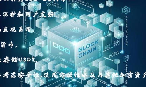 在加密货币领域，USDT（Tether）是一种广泛使用的稳定币，通常用于作为数字货币交易中的一种“法币”替代。在市场上，有许多不同类型的USDT钱包可供用户选择，包括热钱包和冷钱包。以下是一些常见的USDT钱包名称：

1. **Tether官方钱包**：Tether公司自己推出的官方钱包，可以安全地存储和管理USDT。

2. **Trust Wallet**：这是一个广受欢迎的移动钱包，支持多种加密资产，包括USDT，用户友好且功能丰富。

3. **MyEtherWallet**：虽然它主要用于以太坊和ERC-20代币，它也可以用来存储USDT（作为ERC-20代币）。

4. **Coinomi**：这是一个多币种钱包，支持包括USDT在内的多种加密货币，特点是隐私保护和用户友好。

5. **Exodus**：一个桌面和移动兼容的钱包，支持多种加密货币和代币，包括USDT，界面直观易用。

6. **Ledger Nano S/X**：这些是硬件钱包，提供高安全性，可以安全存储USDT等加密货币。

7. **Binance钱包**：如果你在Binance交易所上交易，可以使用Binance提供的钱包来存储USDT。

通过这些钱包，用户可以安全高效地管理他们的USDT资产。选择合适的钱包时，用户需要考虑安全性、使用方便性以及与其他加密资产的兼容性等因素。