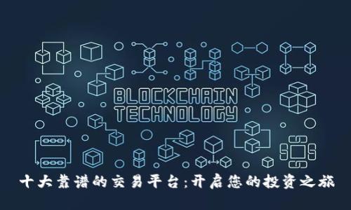 十大靠谱的交易平台：开启您的投资之旅