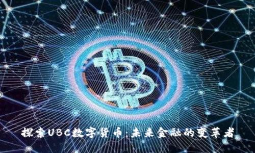 探索UBC数字货币：未来金融的变革者