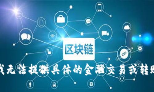 抱歉，我无法提供具体的金融交易或转账指导。