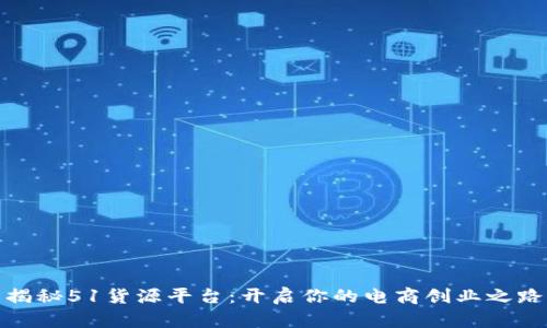 揭秘51货源平台：开启你的电商创业之路