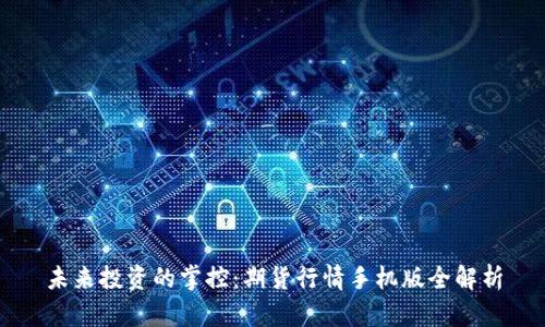 未来投资的掌控：期货行情手机版全解析