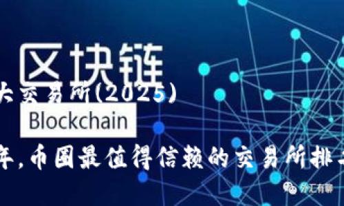 币圈十大交易所(2025)

未来五年，币圈最值得信赖的交易所排名与分析