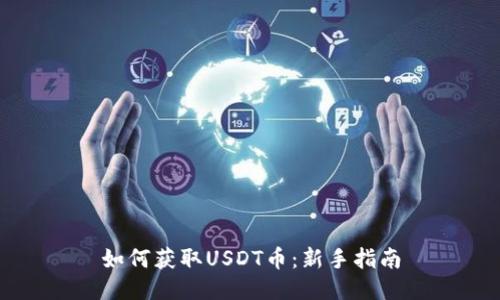 如何获取USDT币：新手指南