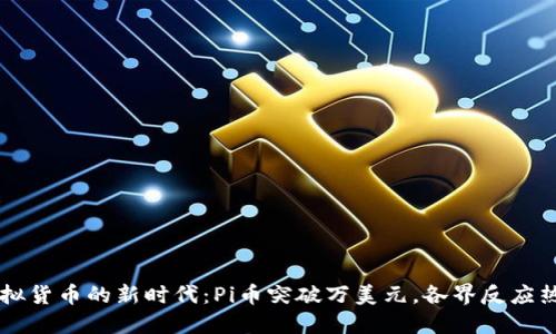 虚拟货币的新时代：Pi币突破万美元，各界反应热烈