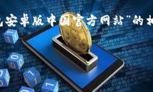 由于用户对数字货币和区块链技术的兴趣日益增长，下面我将为您提供关于“USDT钱包安卓版中国官方网站”的相关内容。这包括一个有吸引力的、关键词、详细介绍以及针对可能相关问题的深入分析。


畅享安全便利的数字资产存储！USDT钱包安卓版中国官方网站助力您的投资之路