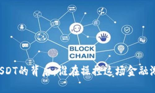 黑USDT的背后：谁在操控这场金融游戏？