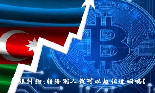 转账纠纷：转给别人钱可以起诉追回吗？