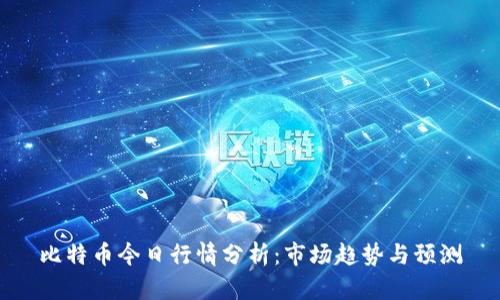 比特币今日行情分析：市场趋势与预测