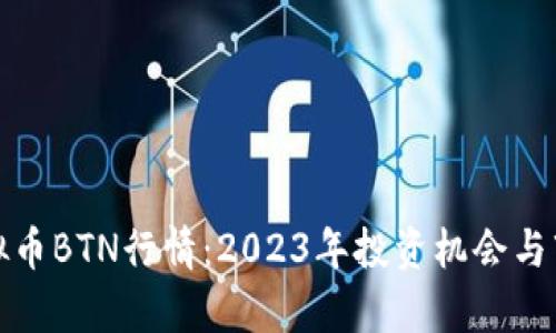 探索虚拟币BTN行情：2023年投资机会与市场分析