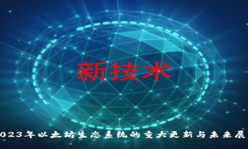 2023年以太坊生态系统的重大更新与未来展望