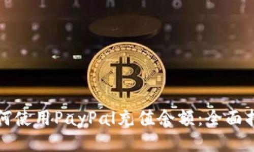 如何使用PayPal充值余额：全面指南