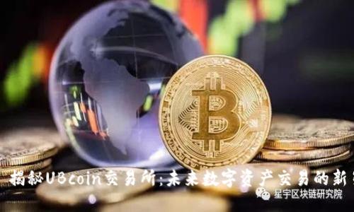 : 揭秘UBcoin交易所：未来数字资产交易的新星