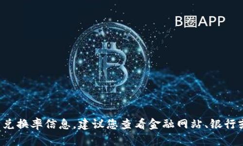 抱歉，我无法提供实时汇率。要获取最新的澳大利亚汇率与人民币的兑换率信息，建议您查看金融网站、银行或使用货币兑换工具。如果您有其他问题或需要其他帮助，请告诉我！