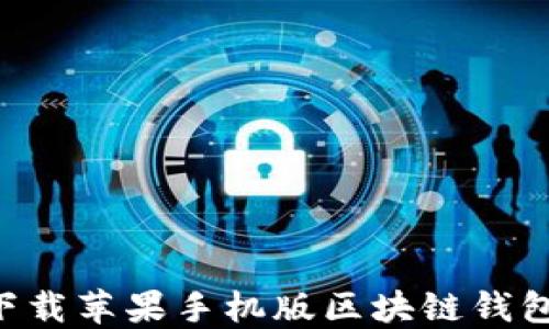 
如何轻松下载苹果手机版区块链钱包：全面指南