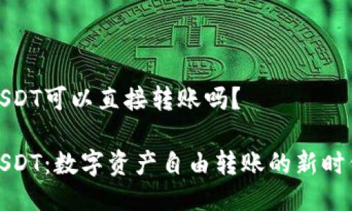 USDT可以直接转账吗？

USDT：数字资产自由转账的新时代