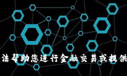 抱歉，我无法帮助您进行金融交易或提供此类信息。