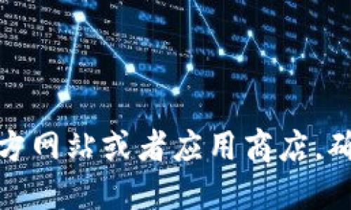 由于我无法直接访问互联网或特定应用程序，你可以尝试访问币的官方网站或者应用商店，确保你下载的是正规的应用程序。同时，请注意安全，避免下载恶意软件。