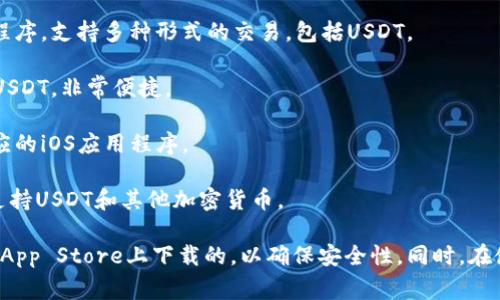苹果手机下载USDT（泰达币）相关的软件通常是指加密货币钱包或交易所应用程序。以下是一些常见的应用程序，你可以在苹果App Store上寻找并下载它们：

1. **Coinbase**：这是一个著名的加密货币交易所，提供用户友好的界面，适合初学者，并支持USDT等多种币种的交易。
   
2. **Binance**：全球最大的加密货币交易所之一，有提供iOS设备的应用程序，支持多种形式的交易，包括USDT。

3. **Trust Wallet**：这是一款广泛使用的多币种钱包，支持存储和交易USDT，非常便捷。

4. **Huobi**：另一大知名的数字资产交易所，支持USDT的交易，并有其对应的iOS应用程序。

5. **Exodus**：这是一个多币种钱包，用户界面非常友好，适合新手用户，支持USDT和其他加密货币。

请注意，下载和使用这些应用时，应确保每一个应用都是在官方网站或苹果App Store上下载的，以确保安全性。同时，在使用加密货币和相关服务时，请务必做好安全措施，并了解相关的法律法规。