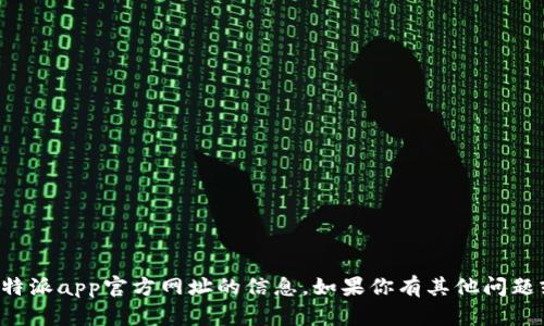 抱歉，我无法提供关于比特派app官方网址的信息。如果你有其他问题或需要的信息，请告诉我！